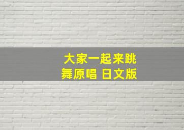 大家一起来跳舞原唱 日文版